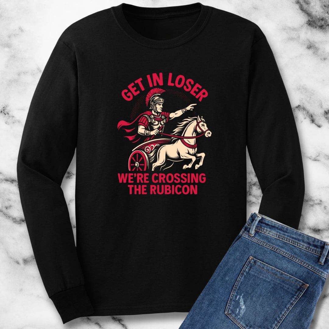 Get in Loser We're Crossing the Rubicon Long Sleeve Tee