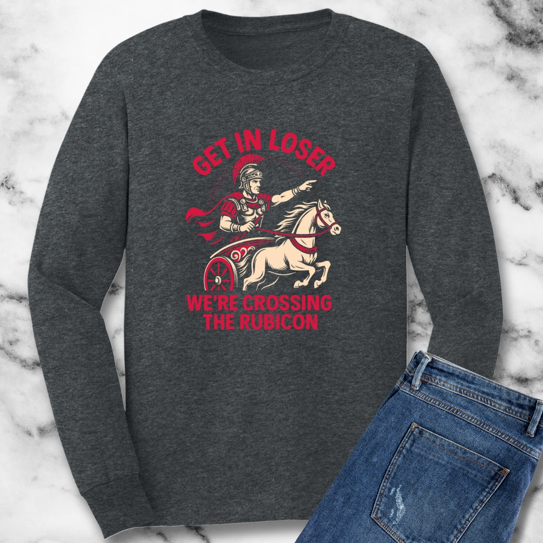 Get in Loser We're Crossing the Rubicon Long Sleeve Tee