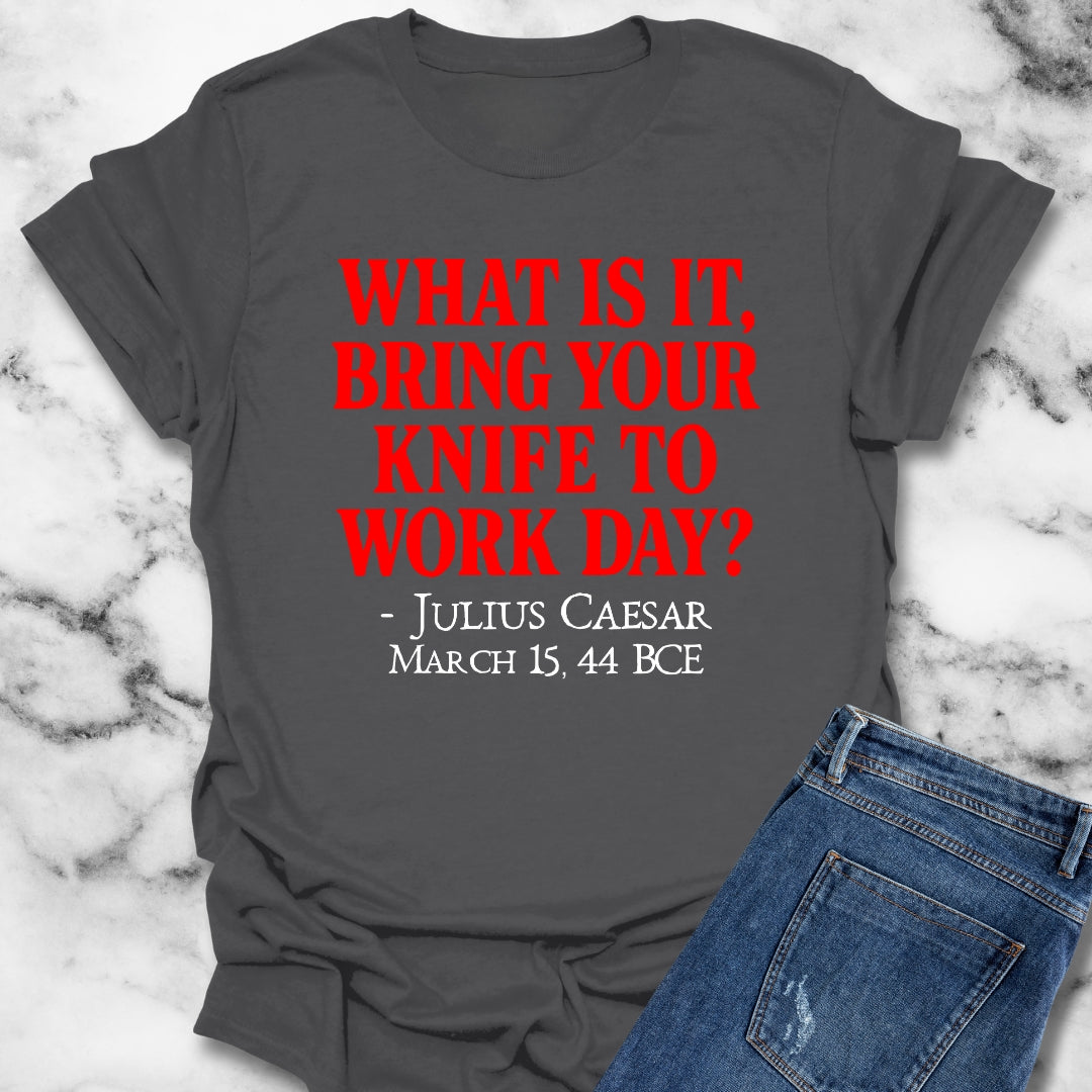 Julius Caesar Quote Bring Knife to Work Day T-Shirt