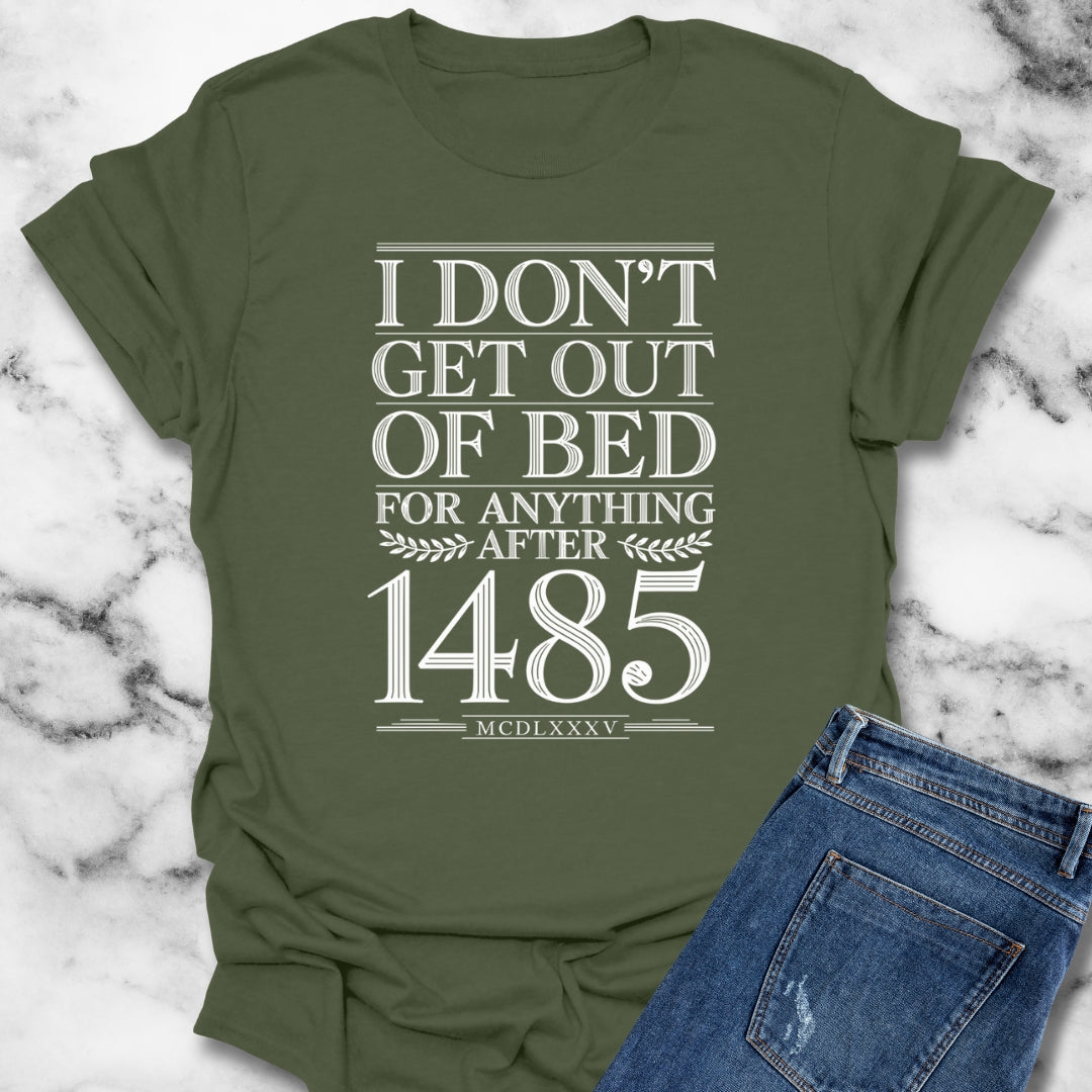 I Don't Get Out of Bed for Anything After 1485 T-Shirt