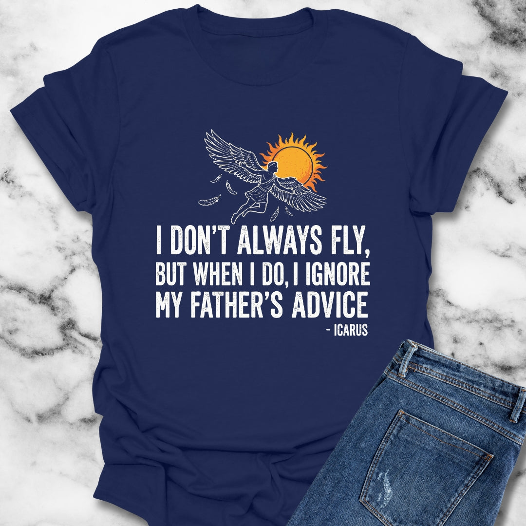 Icarus I Don't Always Fly I Ignrore Father's Advice T-Shirt