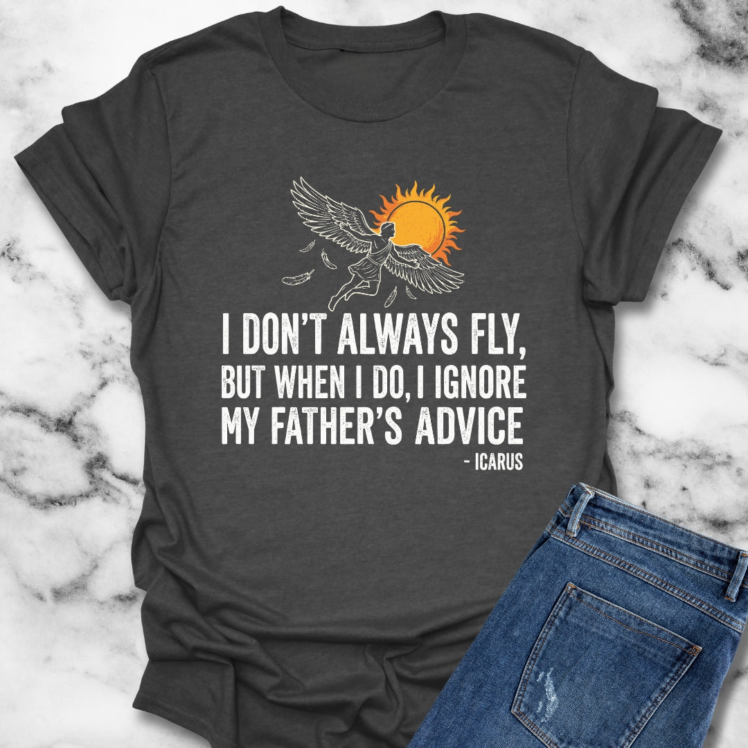Icarus I Don't Always Fly I Ignrore Father's Advice T-Shirt