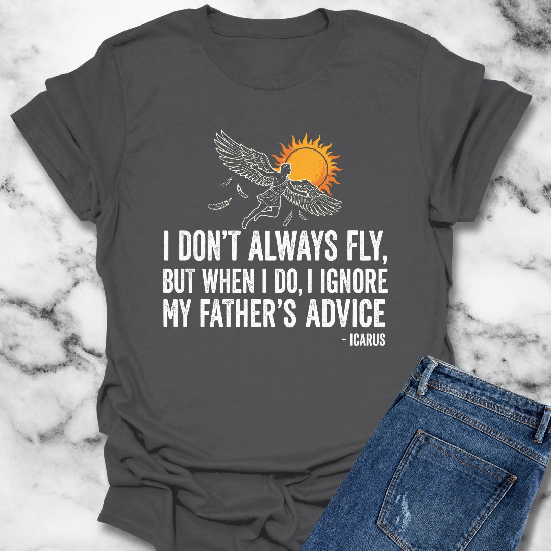 Icarus I Don't Always Fly I Ignrore Father's Advice T-Shirt