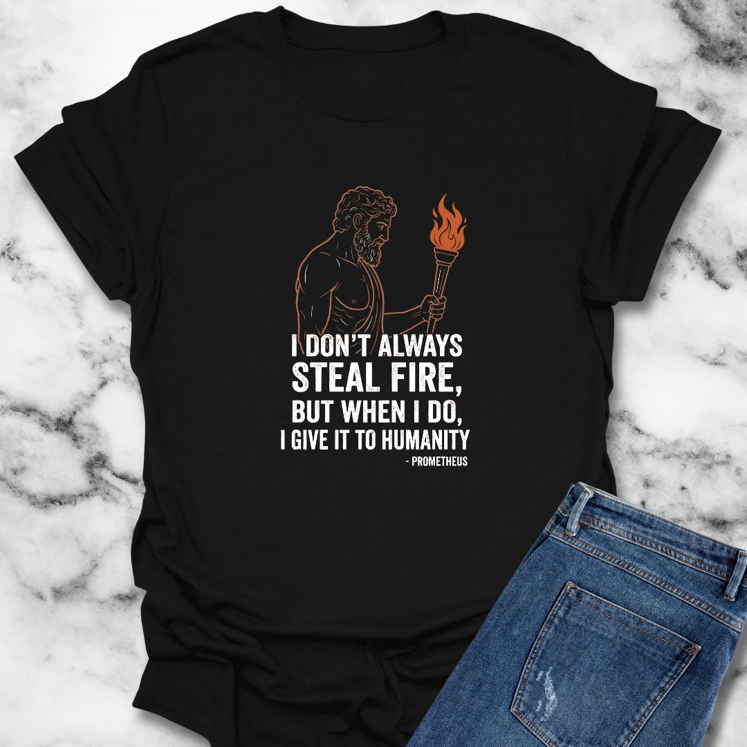 Prometheus I Don't Always Steal Fire Give It to Humans T-Shirt