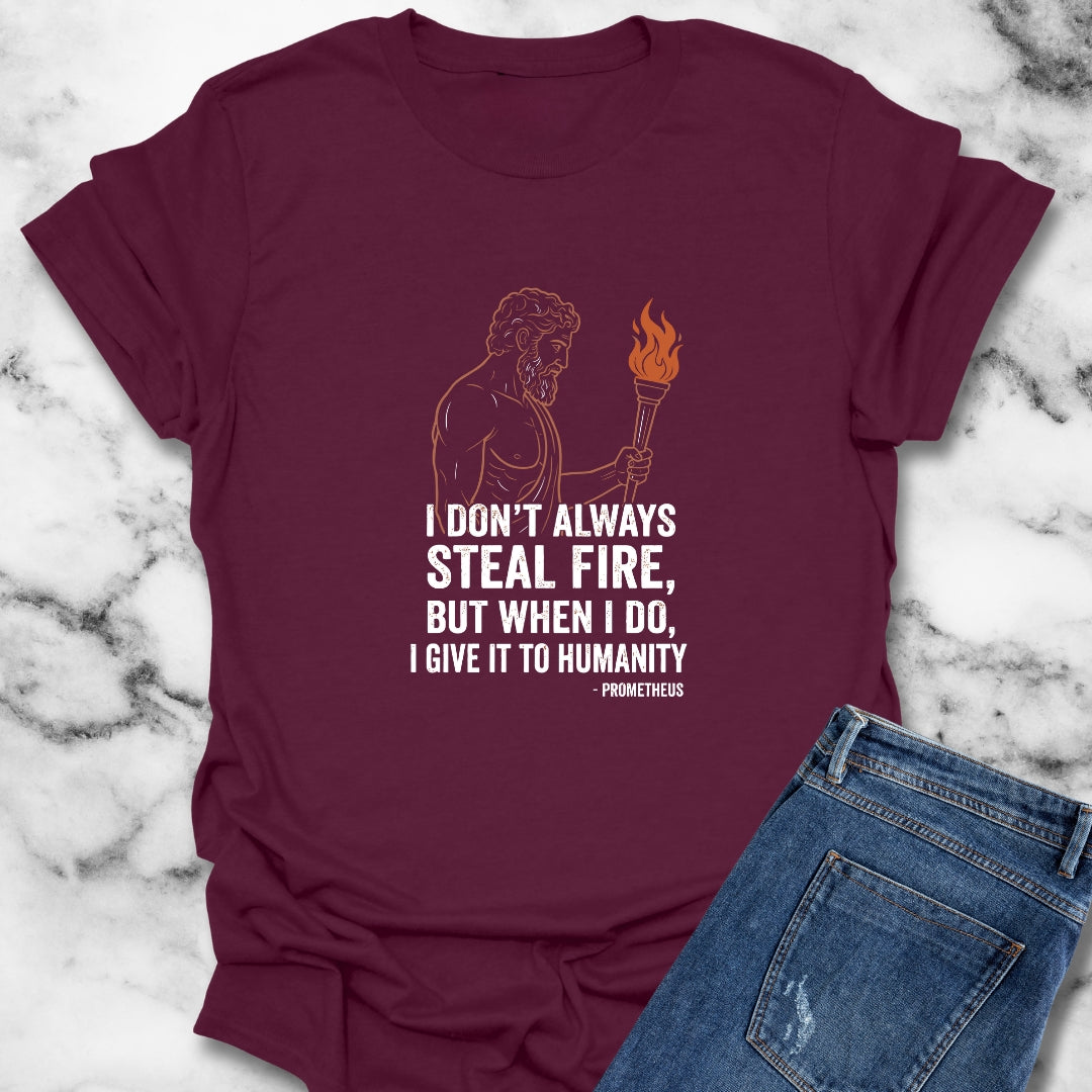 Prometheus I Don't Always Steal Fire Give It to Humans T-Shirt