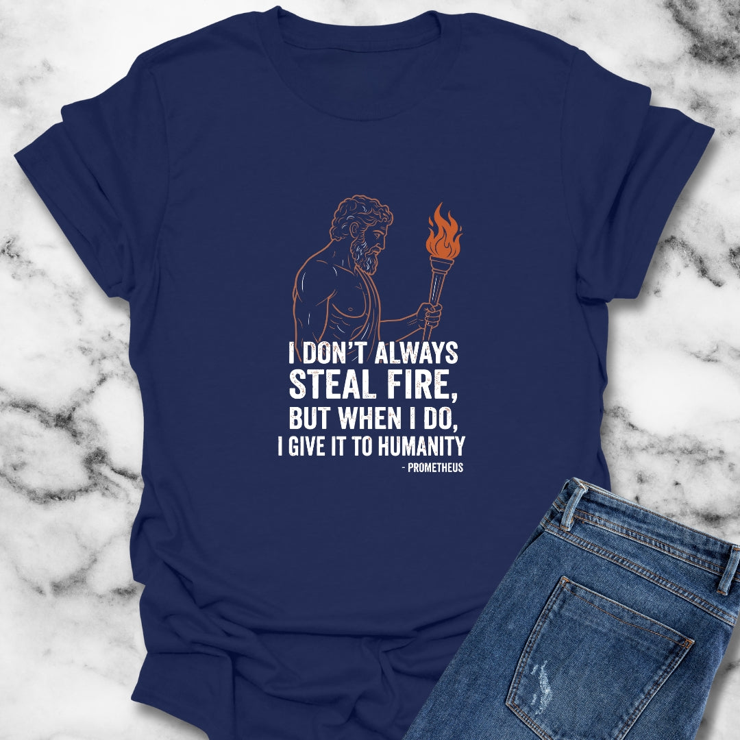 Prometheus I Don't Always Steal Fire Give It to Humans T-Shirt