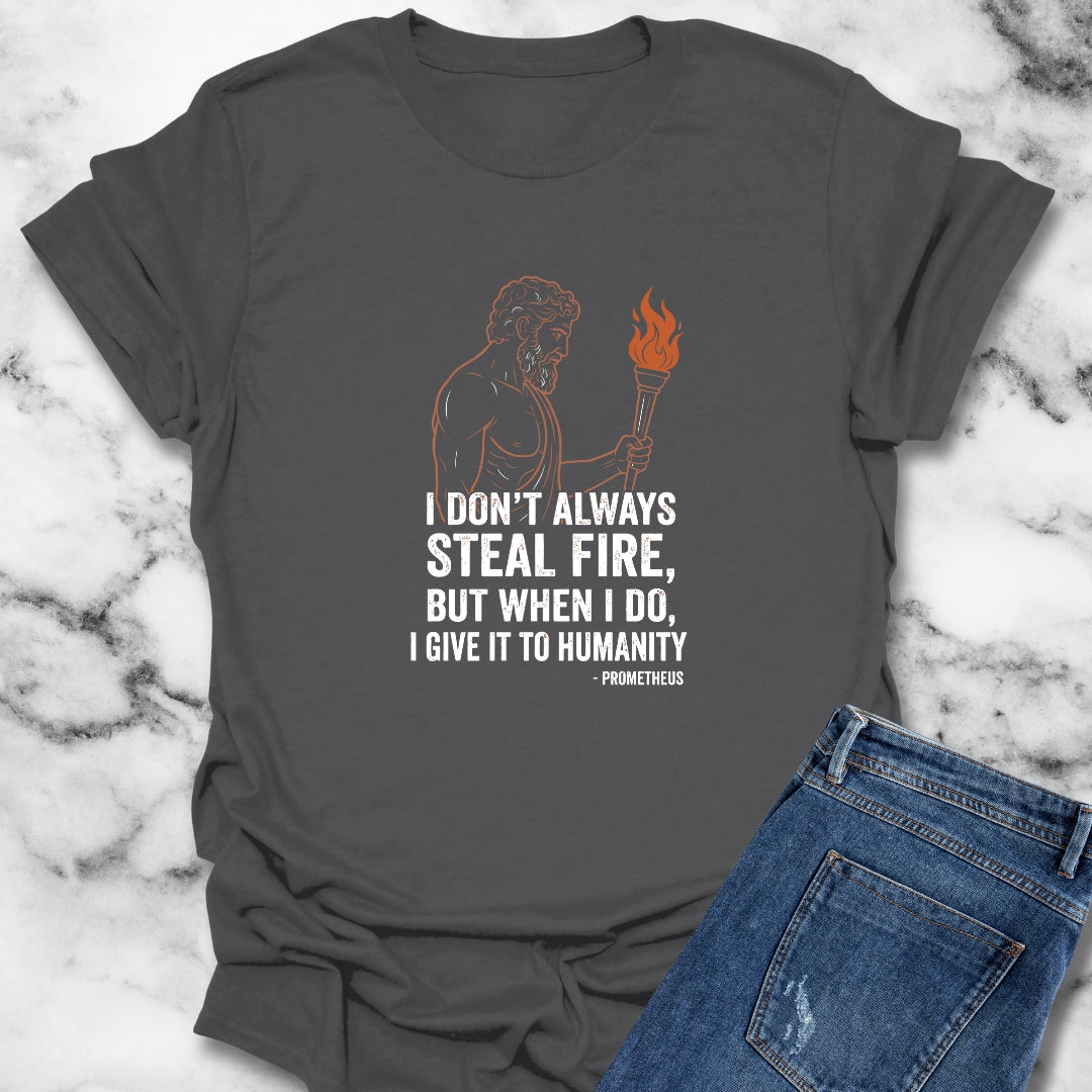 Prometheus I Don't Always Steal Fire Give It to Humans T-Shirt