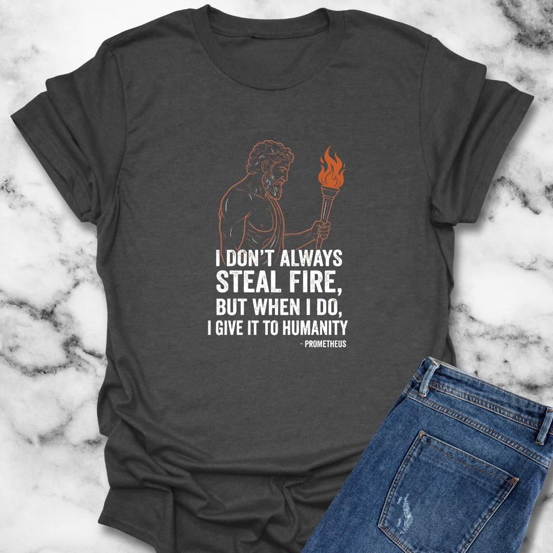 Prometheus I Don't Always Steal Fire Give It to Humans T-Shirt