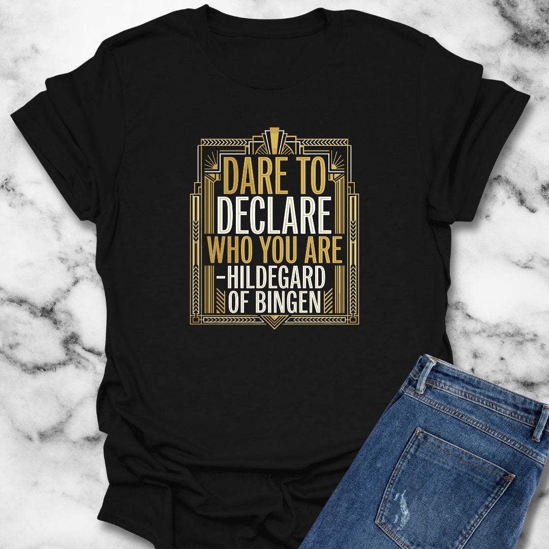 Hildegard of Bingen Quote Dare to Declare Who You Are T-Shirt