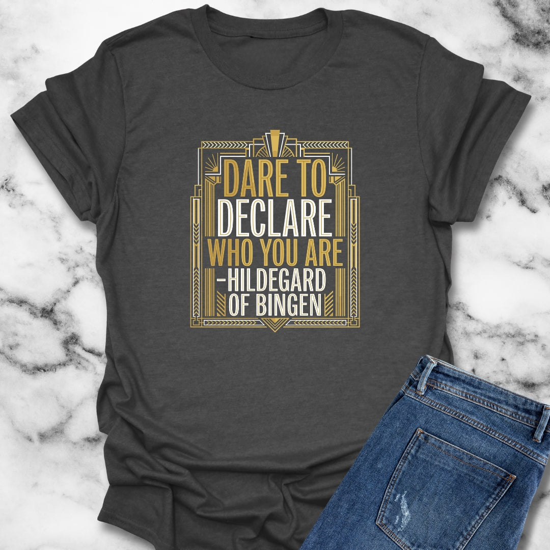 Hildegard of Bingen Quote Dare to Declare Who You Are T-Shirt