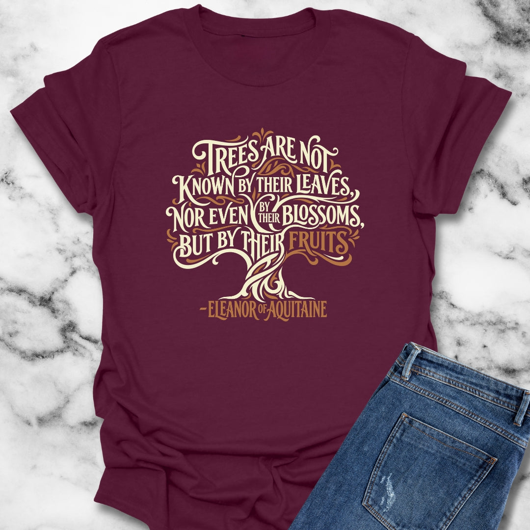 Eleanor of Aquitaine Quote Trees Known by the Fruit T-Shirt