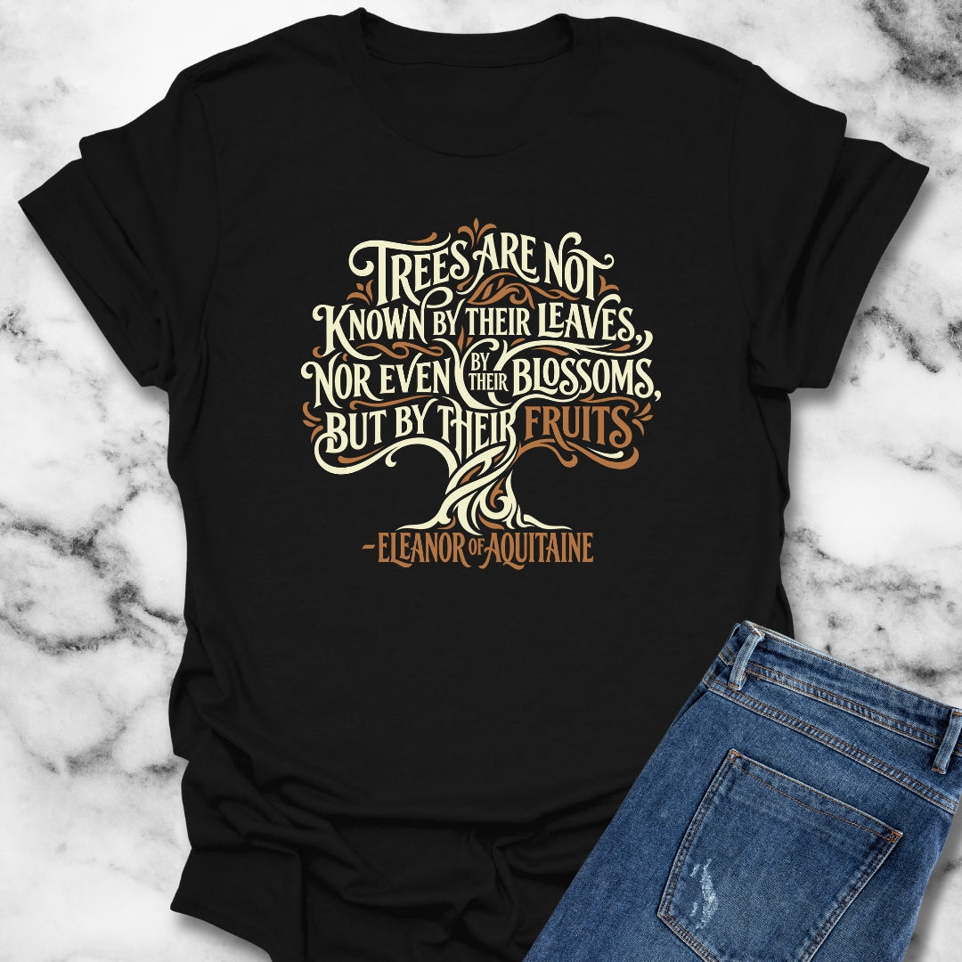 Eleanor of Aquitaine Quote Trees Known by the Fruit T-Shirt