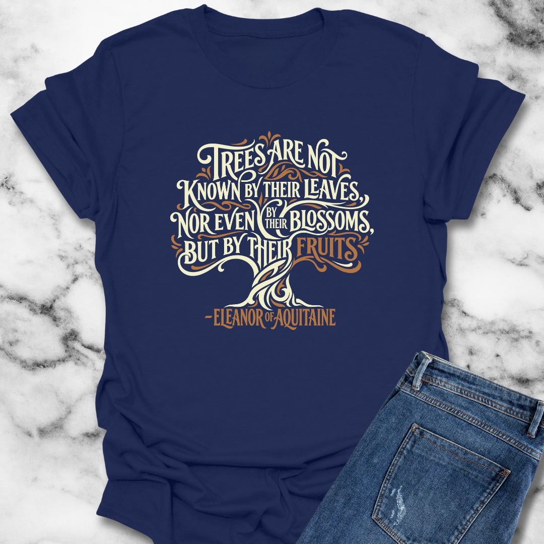 Eleanor of Aquitaine Quote Trees Known by the Fruit T-Shirt
