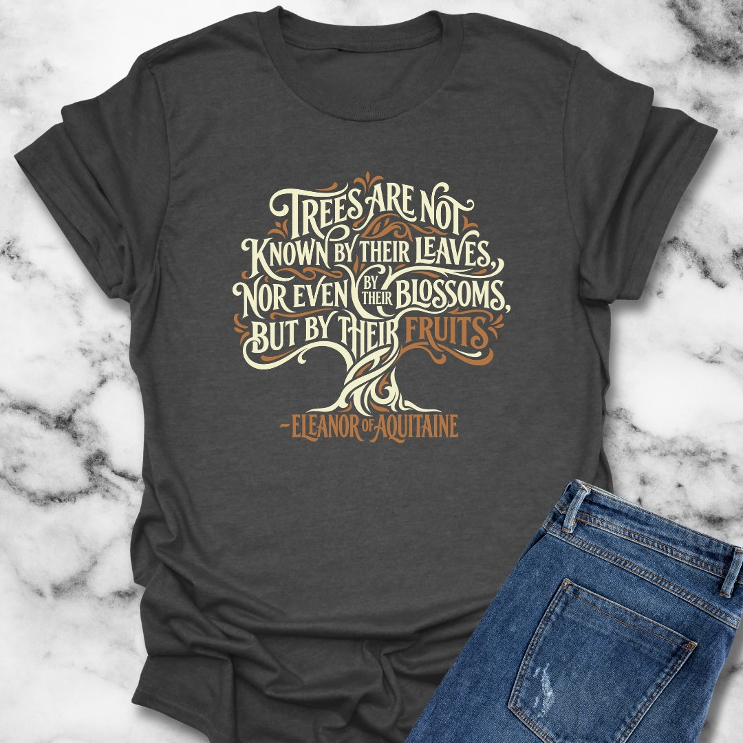 Eleanor of Aquitaine Quote Trees Known by the Fruit T-Shirt