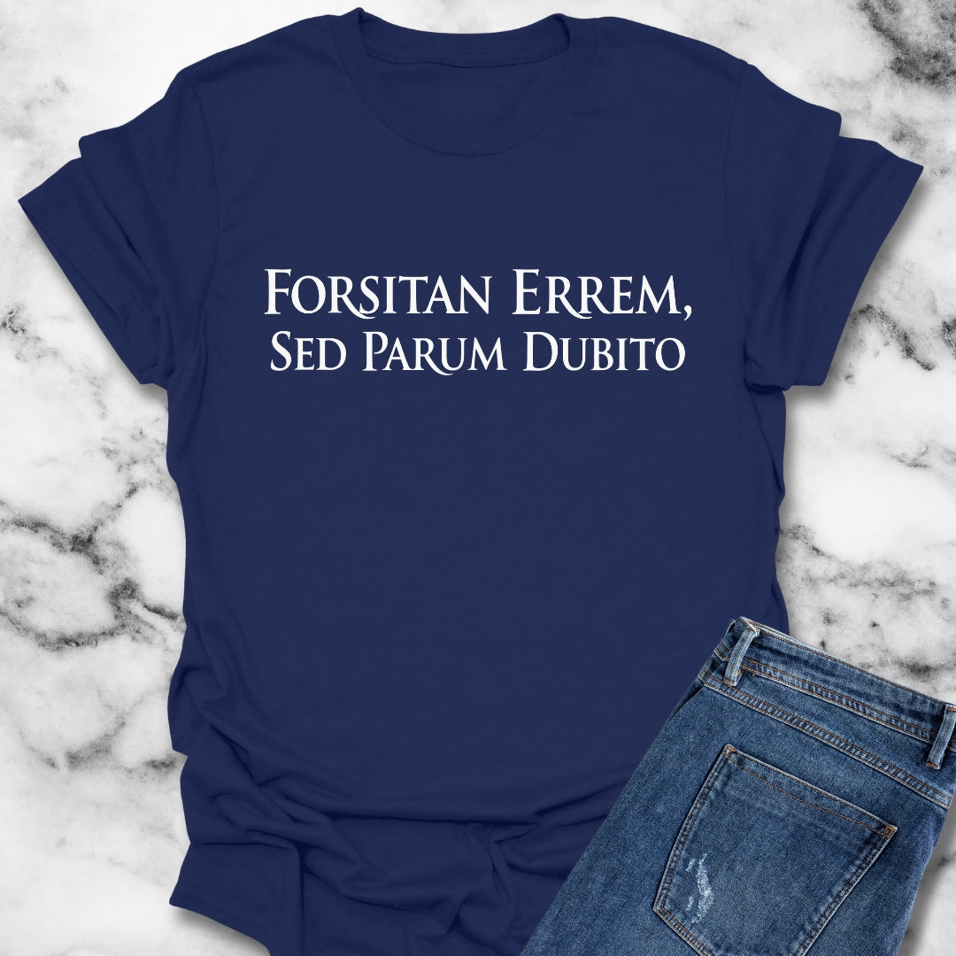 I Could Be Wrong But I Doubt it in Latin T-Shirt