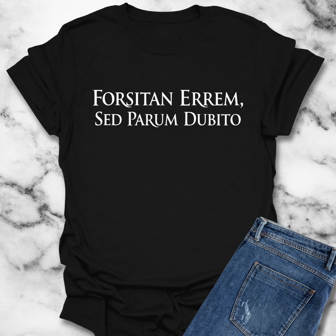 I Could Be Wrong But I Doubt it in Latin T-Shirt