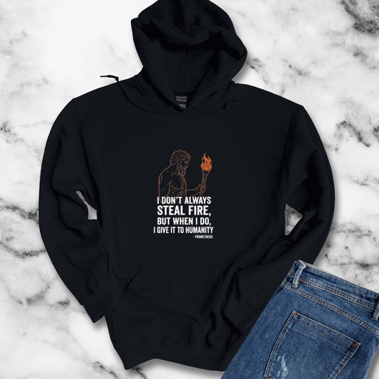 Prometheus I Don't Always Steal Fire Give It to Humans Hoodie Sweatshirt