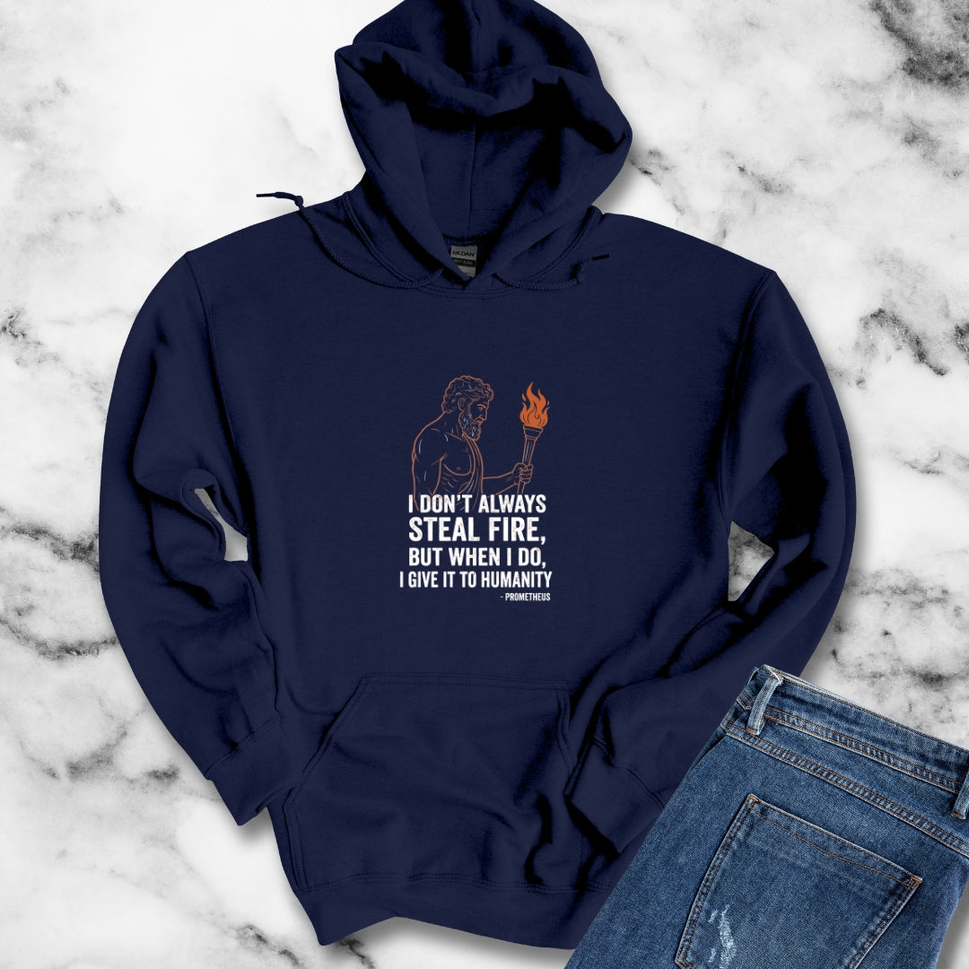 Prometheus I Don't Always Steal Fire Give It to Humans Hoodie Sweatshirt