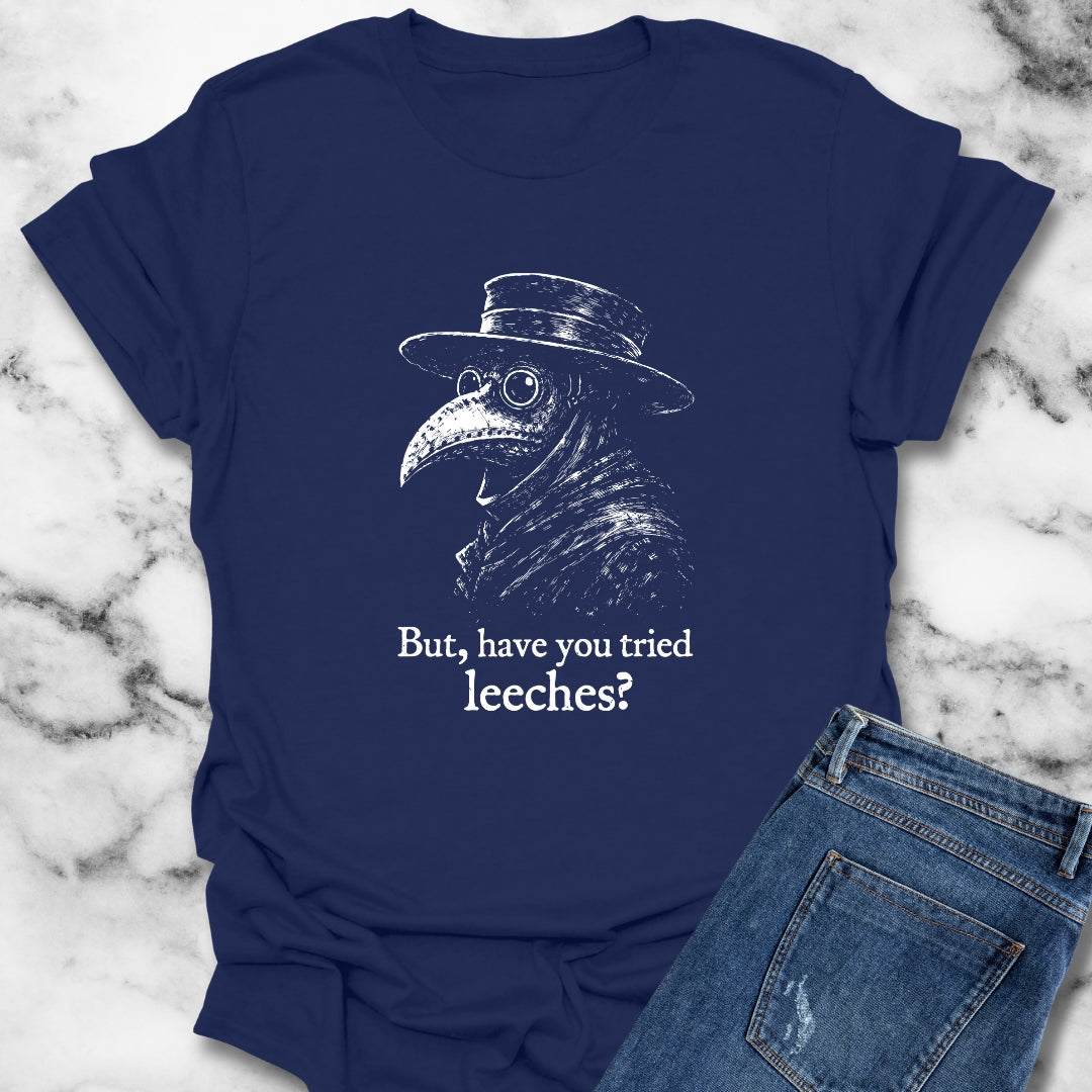 Black Plague Doctor Have You Tried Leeches T-Shirt
