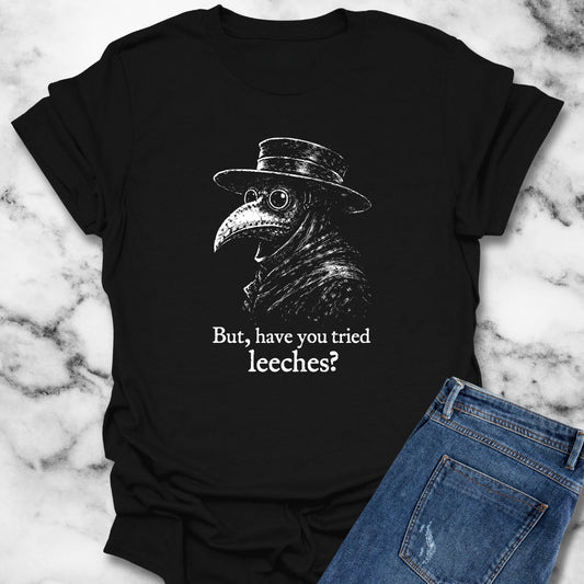 Black Plague Doctor Have You Tried Leeches T-Shirt