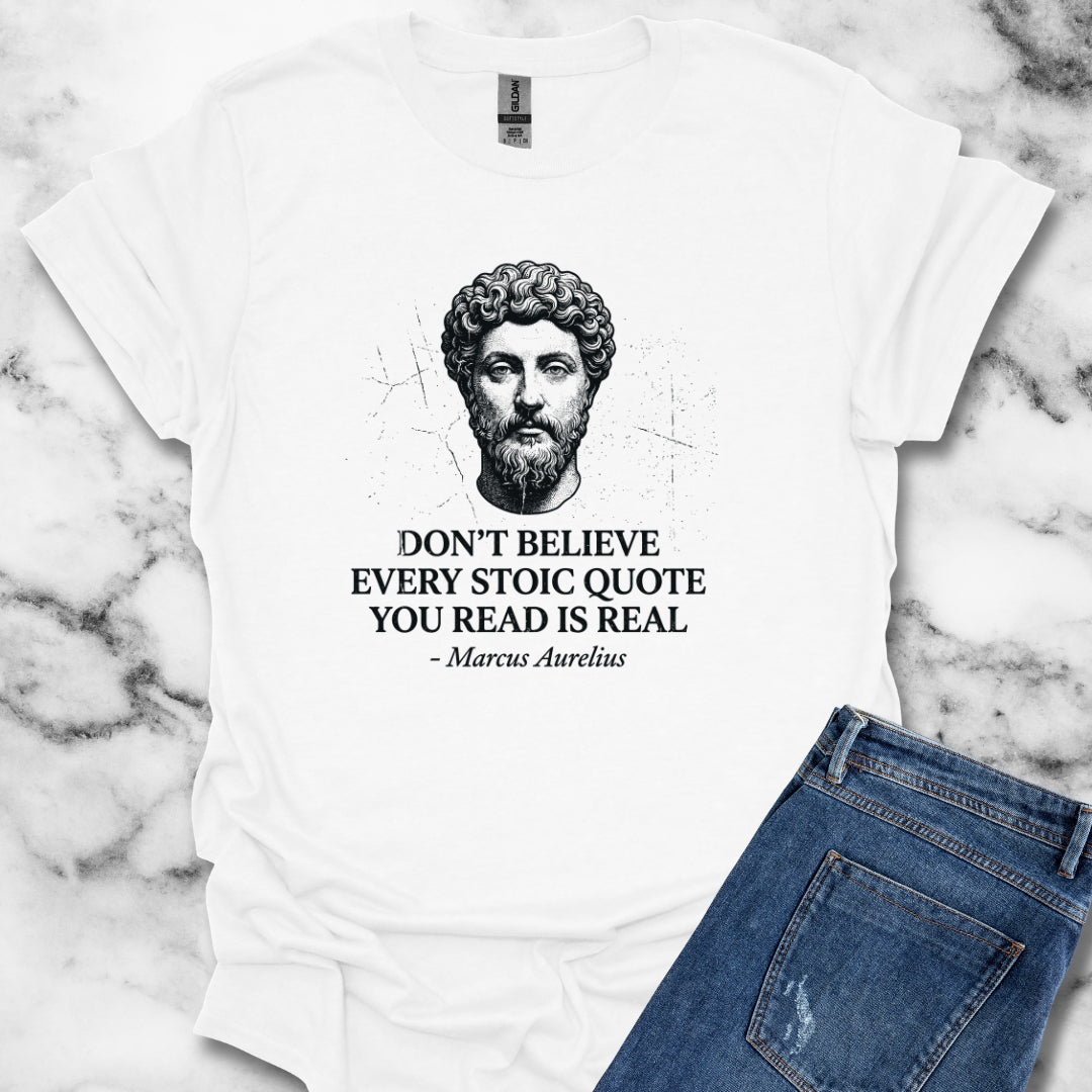 Don't Believe Every Stoic Quote T-Shirt