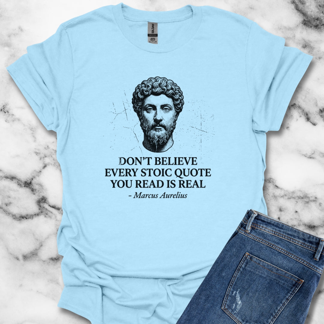 Don't Believe Every Stoic Quote T-Shirt