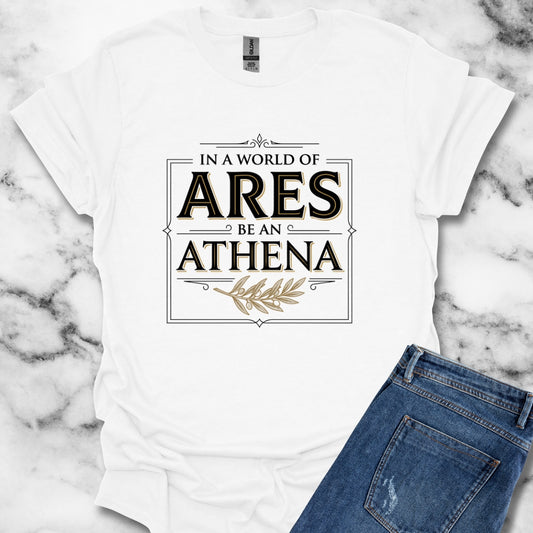 In a World of Ares Be an Athena T-Shirt