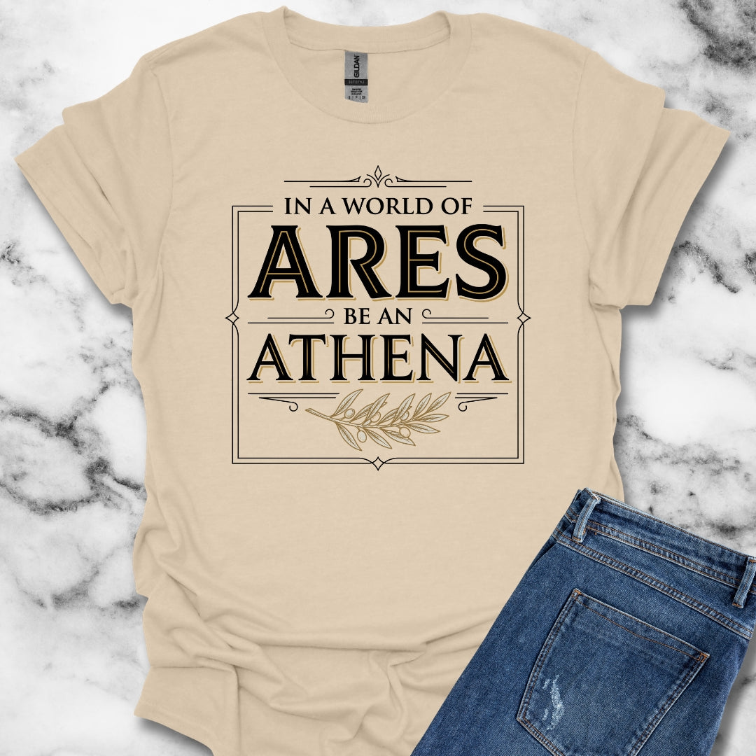 In a World of Ares Be an Athena T-Shirt