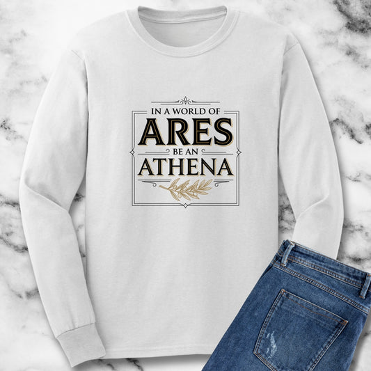 In a World of Ares Be an Athena Long Sleeve