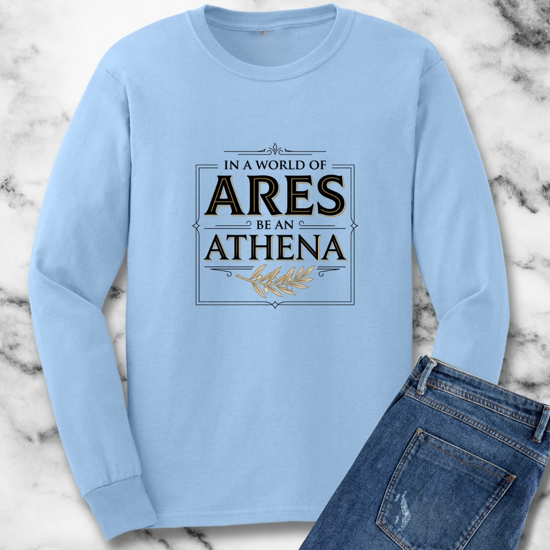 In a World of Ares Be an Athena Long Sleeve