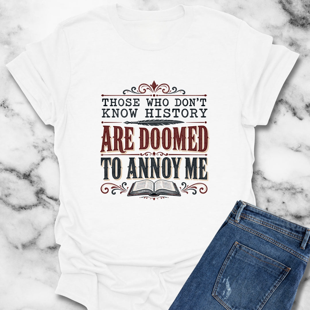 Those Who Don't Know History Annoy Me T-Shirt