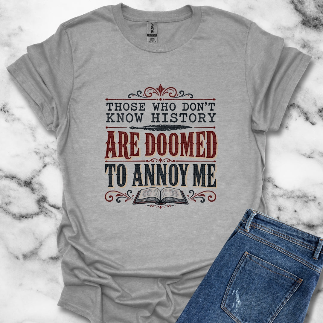 Those Who Don't Know History Annoy Me T-Shirt