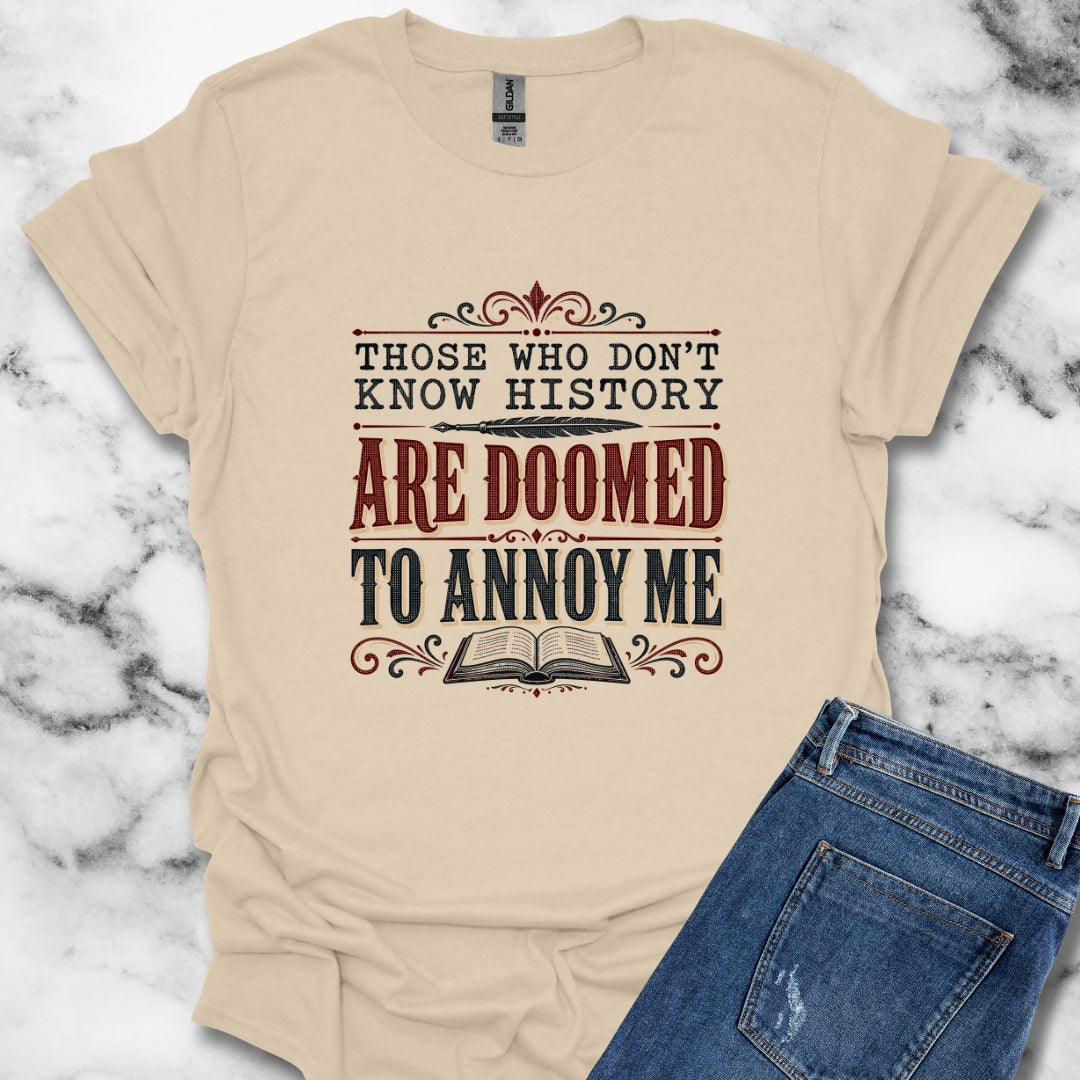 Those Who Don't Know History Annoy Me T-Shirt