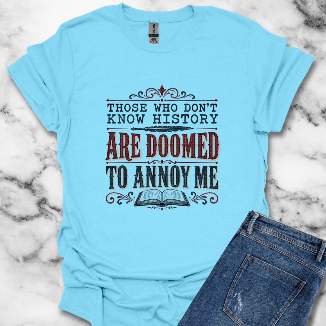 Those Who Don't Know History Annoy Me T-Shirt