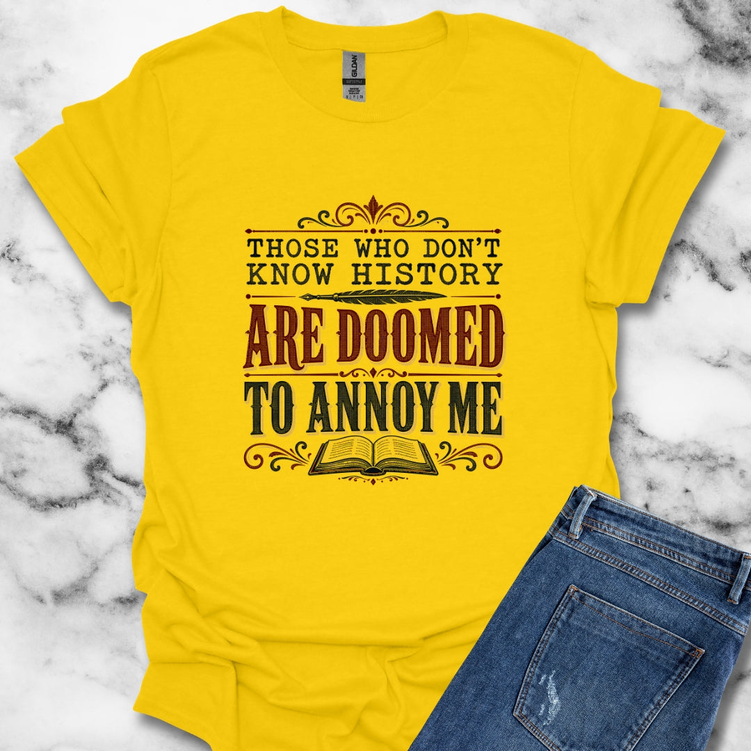 Those Who Don't Know History Annoy Me T-Shirt