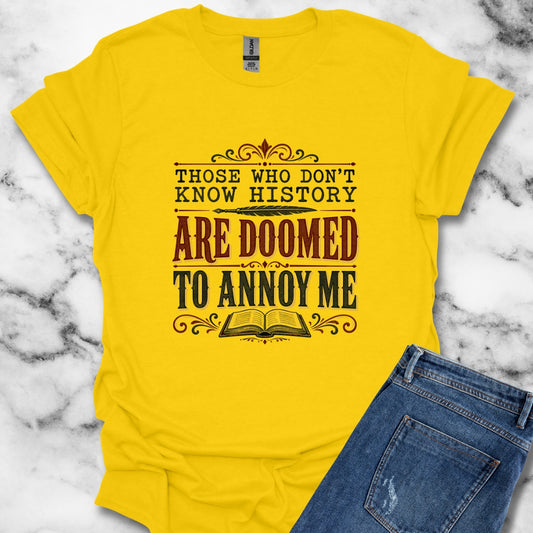 Those Who Don't Know History Annoy Me T-Shirt