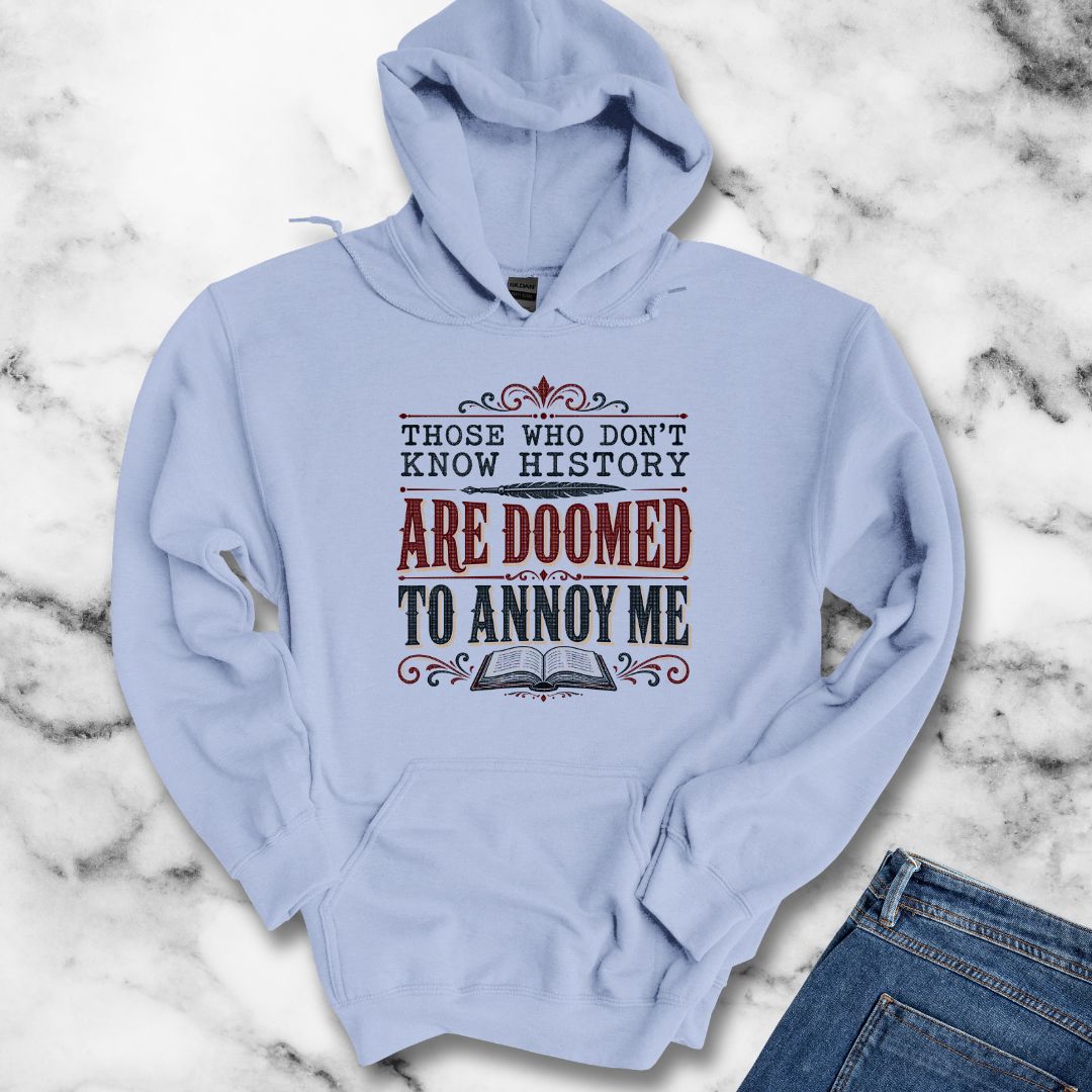 Those Who Don't Know History Annoy Me Hoodie