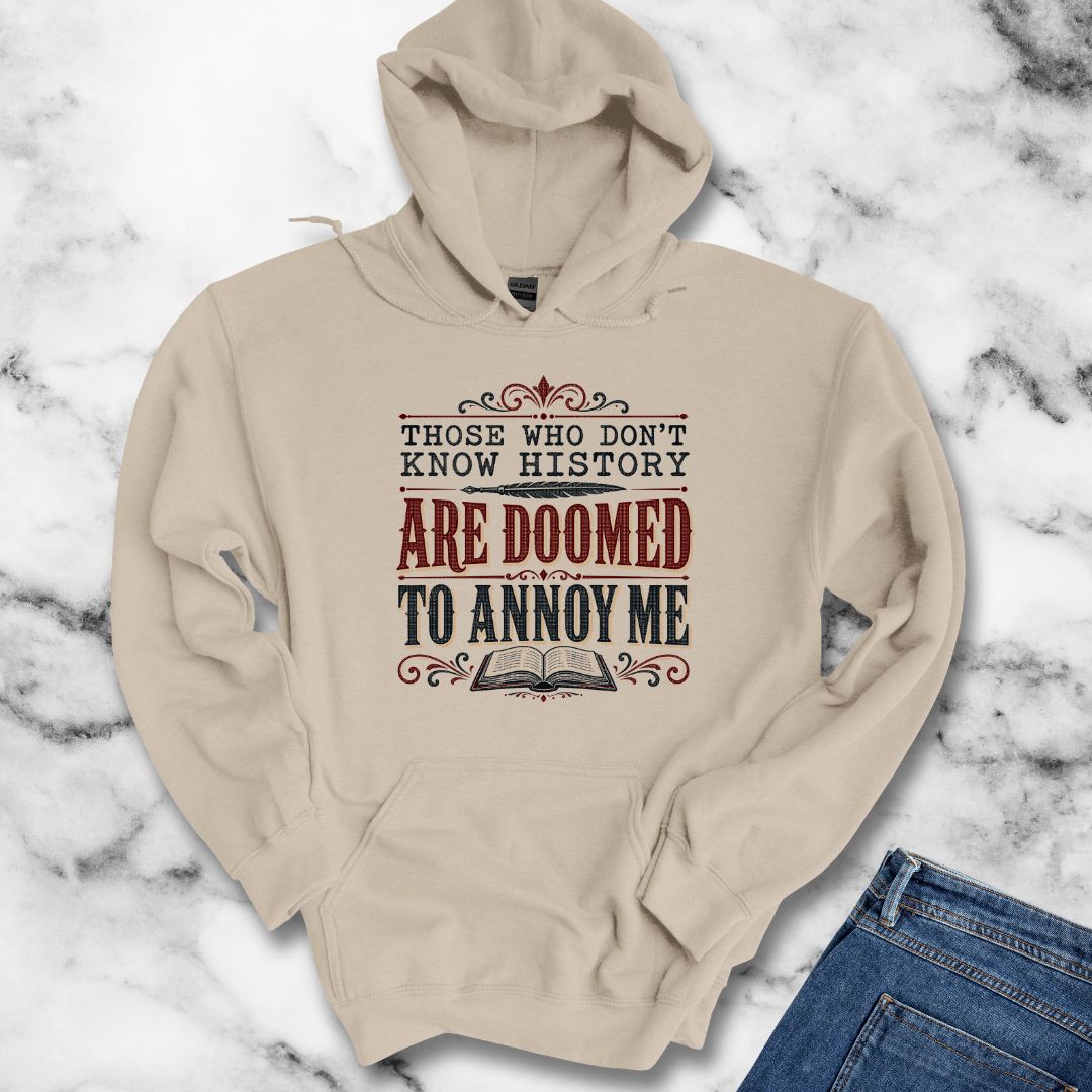 Those Who Don't Know History Annoy Me Hoodie