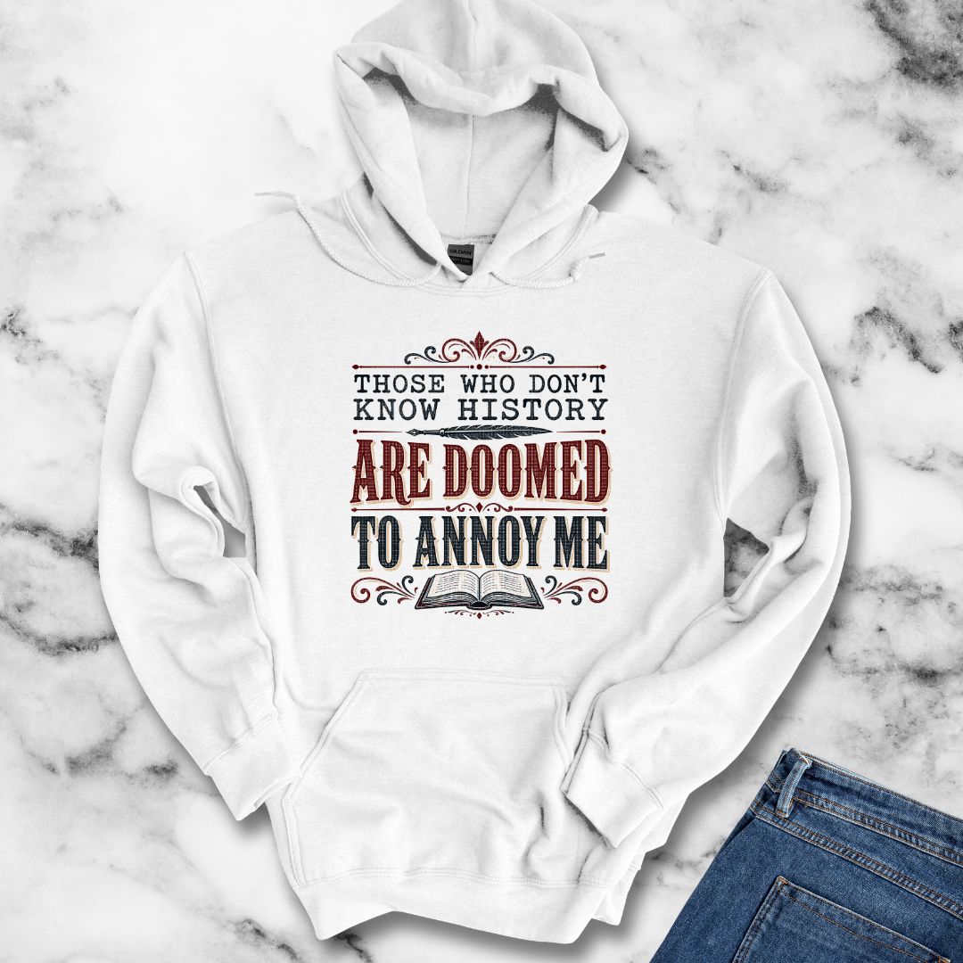 Those Who Don't Know History Annoy Me Hoodie