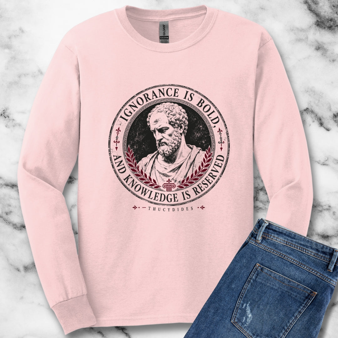 Thucydides Quote Ignorance is Bold Unisex Long Sleeve Tee