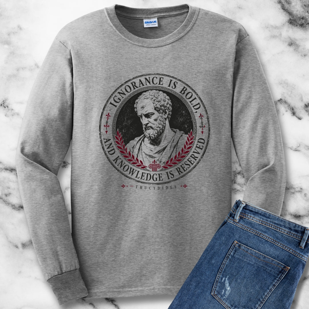 Thucydides Quote Ignorance is Bold Unisex Long Sleeve Tee