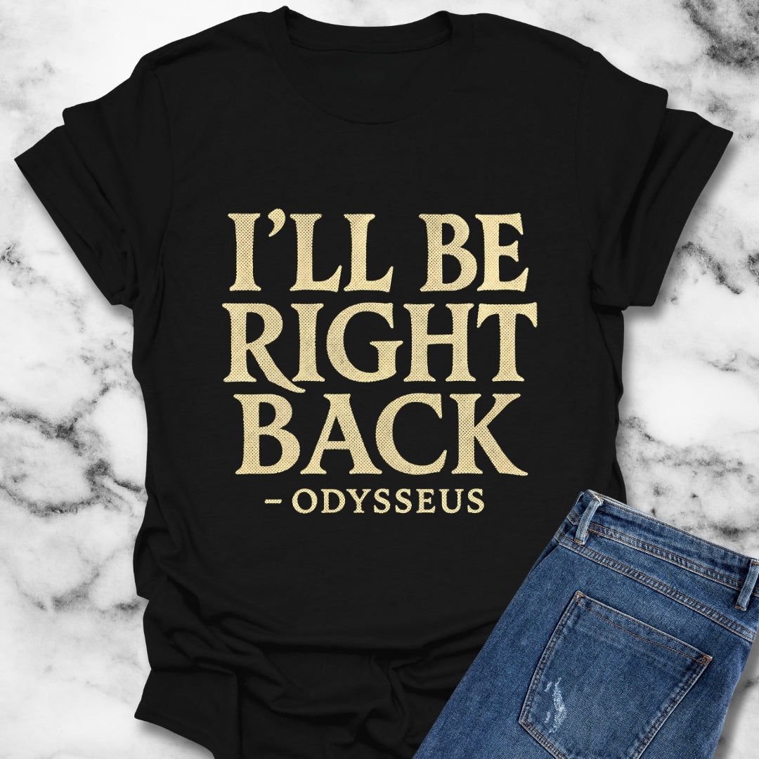 Be Right Back Odysseus Odyssey T-Shirt