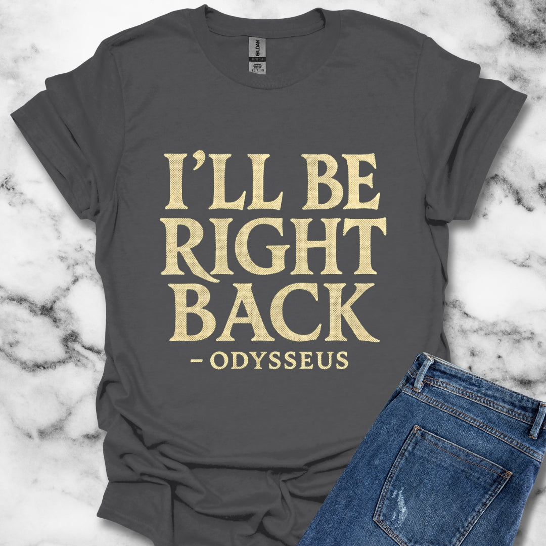 Be Right Back Odysseus Odyssey T-Shirt
