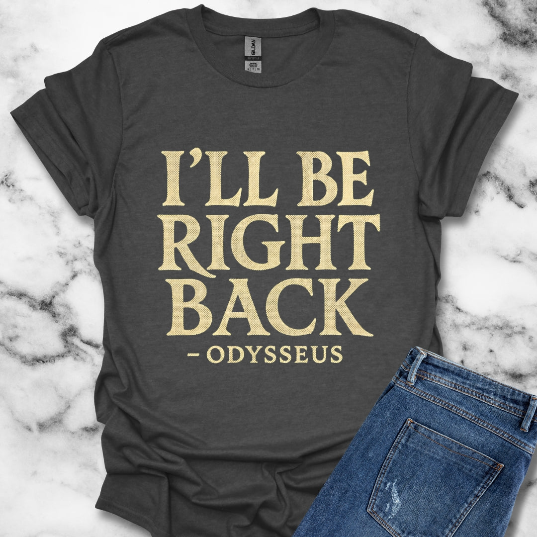 Be Right Back Odysseus Odyssey T-Shirt