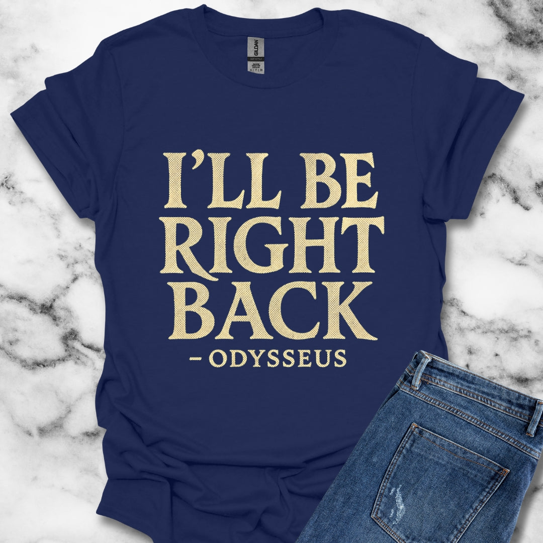 Be Right Back Odysseus Odyssey T-Shirt