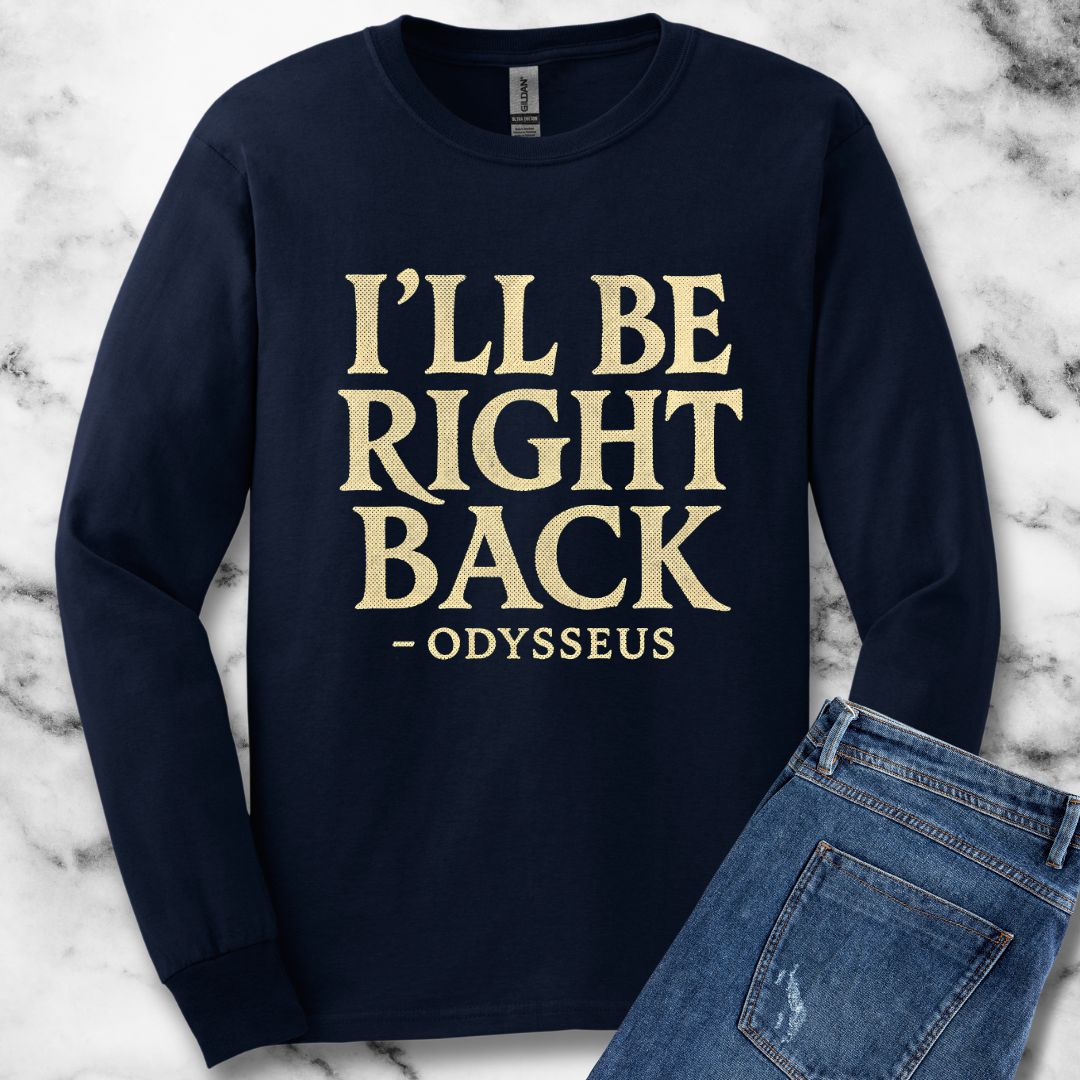 Be Right Back Odysseus Odyssey Unisex Long Sleeve Tee