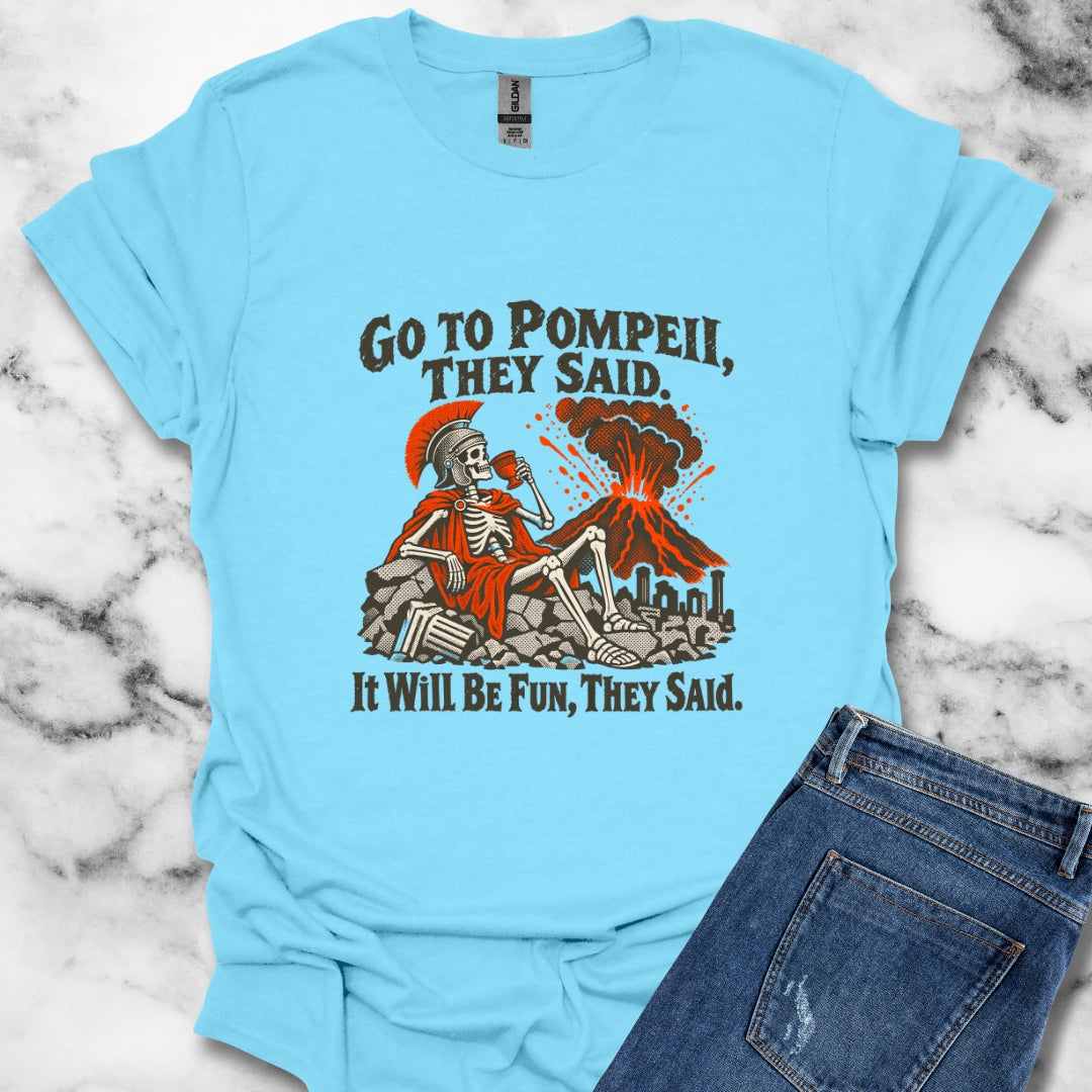 Go to Pompeii They Said T-Shirt
