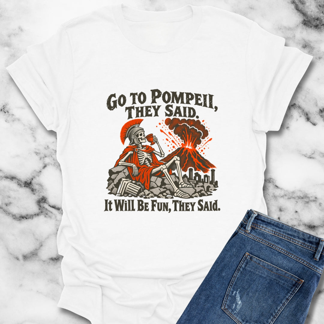 Go to Pompeii They Said T-Shirt