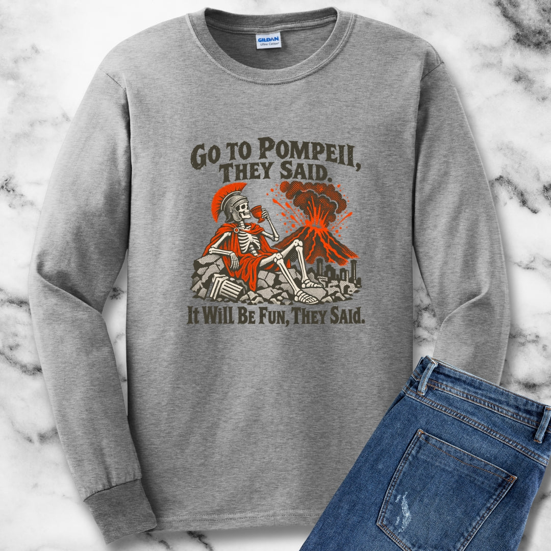 Go to Pompeii They Said Unisex Long Sleeve Tee