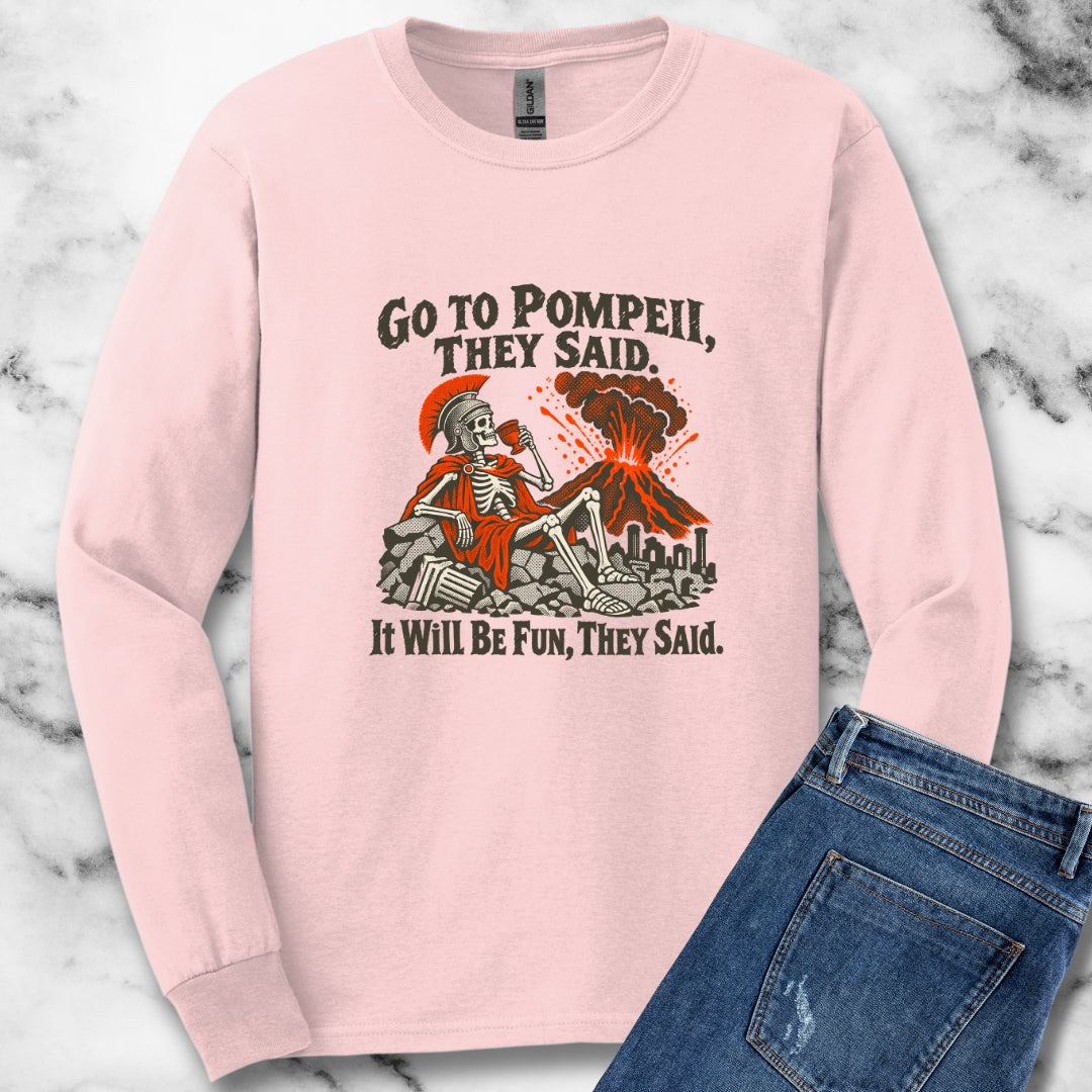 Go to Pompeii They Said Unisex Long Sleeve Tee